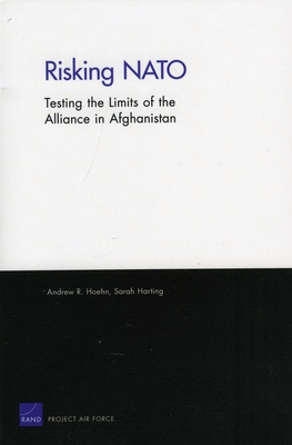 Risking NATO: Testing the Limits of the Alliance in Afghanistan / - Hoehn, Andrew R, and Harting, Sarah