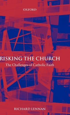 Risking the Church: The Challenges of Catholic Faith - Lennan, Richard