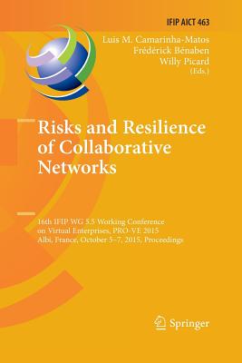 Risks and Resilience of Collaborative Networks: 16th Ifip Wg 5.5 Working Conference on Virtual Enterprises, Pro-Ve 2015, Albi, France, October 5-7, 2015, Proceedings - Camarinha-Matos, Luis M (Editor), and Benaben, Frederick (Editor), and Picard, Willy (Editor)