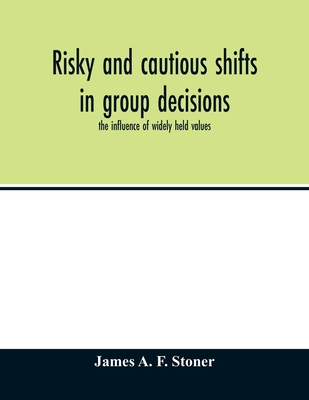 Risky and cautious shifts in group decisions: the influence of widely held values - A F Stoner, James