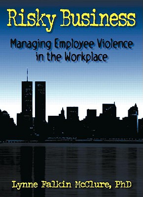 Risky Business: Managing Employee Violence in the Workplace - Winston, William, and McClure, Lynne F