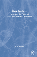 Risky Teaching: Harnessing the Power of Uncertainty in Higher Education