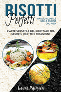Risotti Perfetti: Viaggio Globale nella Cucina col Riso: L'Arte Versatile del Risottare tra Segreti, Ricette e Tradizioni.