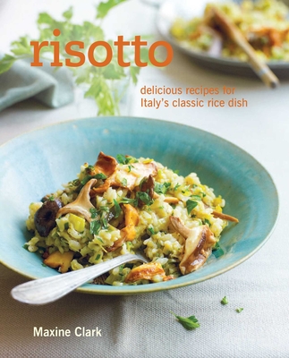 Risotto: Delicious Recipes for Italy's Classic Rice Dish - Clark, Maxine