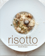 Risotto: Discover a Delicious Rice Alternative with Tasty Risotto Recipes (2nd Edition)