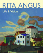 Rita Angus: Life & Vision - McAloon, William (Editor), and Trevelyan, Jill (Editor)
