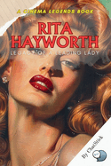 Rita Hayworth: The Glamour and the Glory: A Journey Through the Life of a Screen Legend: The Rise, Triumphs, and Eternal Legacy of Hollywood's Iconic Star