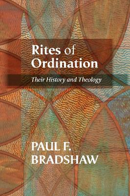 Rites of Ordination: Their History And Theology - Bradshaw, Paul F.