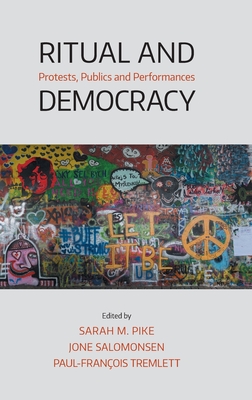Ritual and Democracy: Protests, Publics and Performances - Salomonsen, Jone (Editor), and Tremlett, Paul-Francois (Editor), and Pike, Sarah M (Editor)