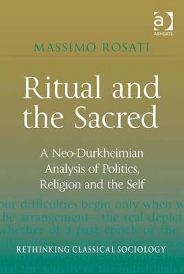 Ritual and the Sacred: A Neo-Durkheimian Analysis of Politics, Religion and the Self - Rosati, Massimo