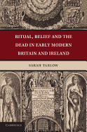 Ritual, Belief and the Dead in Early Modern Britain and Ireland - Tarlow, Sarah