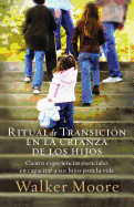 Ritual de Transicin En La Crianza de Los Hijos: Cuatro Experiencias Esenciales En Capacitar a Sus Hijos Para La Vida