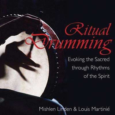 Ritual Drumming: Evoking the Sacred Through Rhythms of the Spirit - Linden, Mishlen, and Martini?, Louis