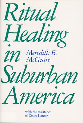 Ritual Healing in Surburban America - McGuire, Meredith, Professor