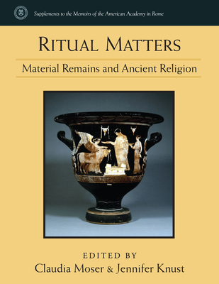 Ritual Matters: Material Remains and Ancient Religion - Knust, Jennifer, and Moser, Claudia