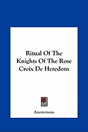 Ritual Of The Knights Of The Rose Croix De Heredom