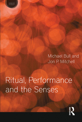 Ritual, Performance and the Senses - Bull, Michael (Editor), and Mitchell, Jon P (Editor)