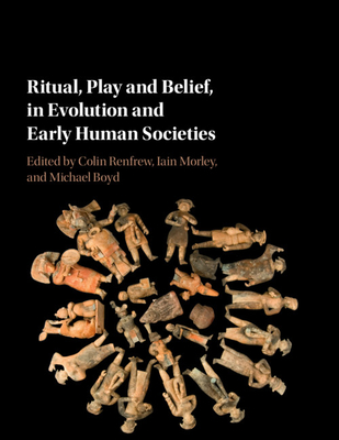 Ritual, Play and Belief, in Evolution and Early Human Societies - Renfrew, Colin (Editor), and Morley, Iain (Editor), and Boyd, Michael (Editor)