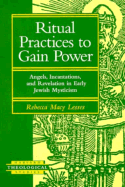 Ritual Practices to Gain Power: Adjurations in the Hekhalot Literature, Jewish Amulets, and Greek Revelatory Adjurations - Lesses, Rebecca Macy, and Lesses, Macy