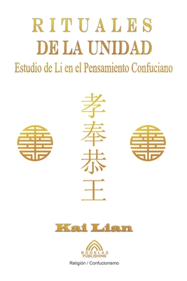 Rituales de la Unidad - Estudio de Li en el Pensamiento Confuciano - Lian, Kai, and Santos, Luiz (Editor)