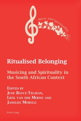 Ritualised Belonging: Musicing and Spirituality in the South African Context - Boyce-Tillman, June (Editor), and Van Der Merwe, Liesl (Editor)