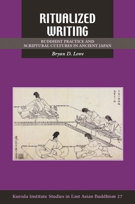 Ritualized Writing: Buddhist Practice and Scriptural Cultures in Ancient Japan - Lowe, Bryan D, and Buswell, Robert E (Editor)