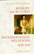 Rivalry and Accord: International Relations, 1870-1914 - Lowe, John