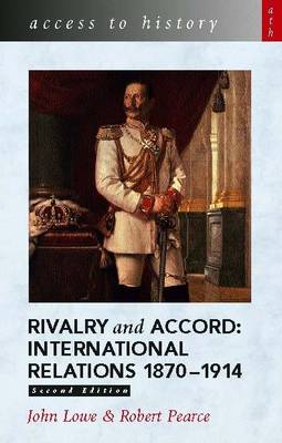 Rivalry and Accord: International Relations 1870-1914 - Lowe, John, and Pearce, Robert