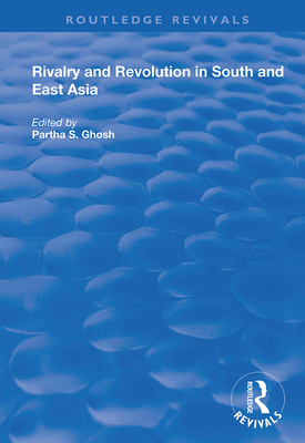 Rivalry and Revolution in South and East Asia - Ghosh, Partha S. (Editor)