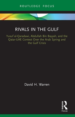 Rivals in the Gulf: Yusuf al-Qaradawi, Abdullah Bin Bayyah, and the Qatar-UAE Contest Over the Arab Spring and the Gulf Crisis - Warren, David H