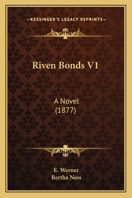 Riven Bonds V1: A Novel (1877) - Werner, E, and Ness, Bertha (Translated by)