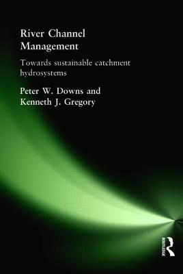 River Channel Management: Towards sustainable catchment hydrosystems - Downs, Peter, and Gregory, Ken