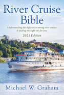 River Cruise Bible: Understanding the differences among river cruises & finding the right one for you - 2021 Edition