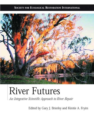 River Futures: An Integrative Scientific Approach to River Repair - Brierley, Gary J (Editor), and Fryirs, Kirstie A (Editor), and Hobbs, Richard J (Foreword by)