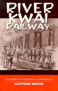 River Kwai Railway: The Story of the Burma-Siam Railway - Kinvig, Clifford