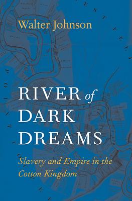 River of Dark Dreams: Slavery and Empire in the Cotton Kingdom - Johnson, Walter