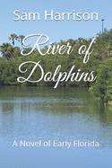 River of Dolphins: A Novel of Early Florida