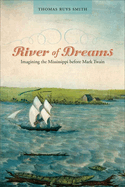 River of Dreams: Imagining the Mississippi Before Mark Twain