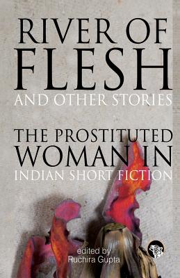 River of Flesh and Other Stories: The Prostituted Woman in Indian Short Fiction - Gupta, Ruchira (Editor)