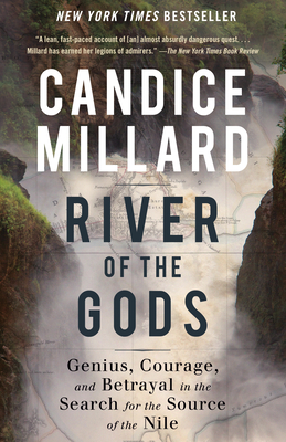River of the Gods: Genius, Courage, and Betrayal in the Search for the Source of the Nile - Millard, Candice