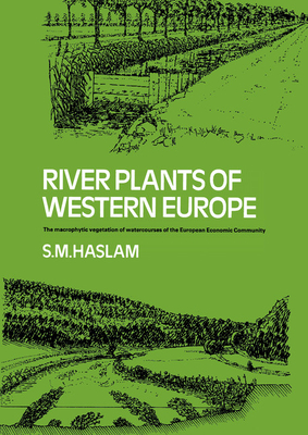 River Plants of Western Europe: The Macrophytic Vegetation of Watercourses of the European Economic Community - Haslam, S M, M.A., SC.D., and Wolseley, P A