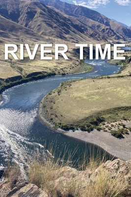 River Time: Writing from the Snake River Hells Canyon 2023 Fishtrap Outpost - Anker, Mary