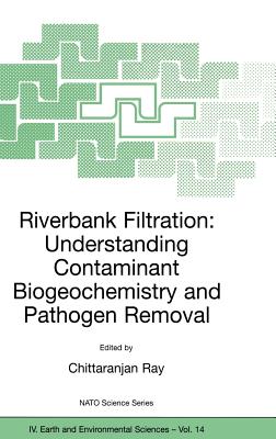 Riverbank Filtration: Understanding Contaminant Biogeochemistry and Pathogen Removal - Ray, C (Editor)