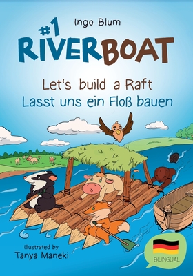 Riverboat: Let's Build a Raft - Lasst uns ein Flo bauen: Bilingual Children's Picture Book English-German - Maneki, Tanya, and Blum, Ingo