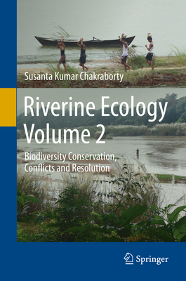 Riverine Ecology Volume 2: Biodiversity Conservation, Conflicts and Resolution - Chakraborty, Susanta Kumar