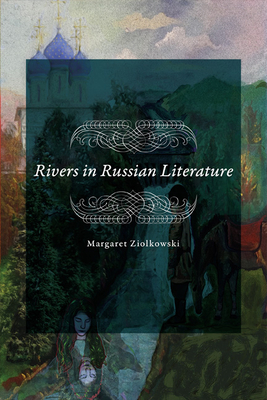 Rivers in Russian Literature - Ziolkowski, Margaret