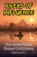 Rivers of Influence: How Great Rivers Shaped Civilizations