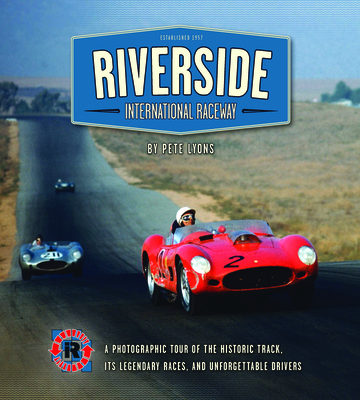 Riverside International Raceway: A Photographic Tour of the Historic Track, Its Legendary Races, and Unforgettable Drivers - Lyons, Pete