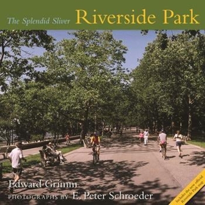 Riverside Park: The Splendid Sliver - Grimm, Edward, and Schroeder, E Peter (Photographer)