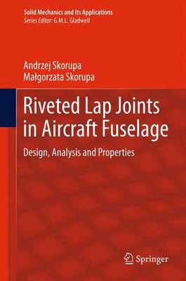 Riveted Lap Joints in Aircraft Fuselage: Design, Analysis and Properties - Skorupa, Andrzej, and Skorupa, Malgorzata